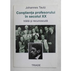 CONSTIENTA PROFESORULUI IN SECOLUL XX - TRAITA SI RECUNOSCUTA de JOHANNES TAUTZ , 2005
