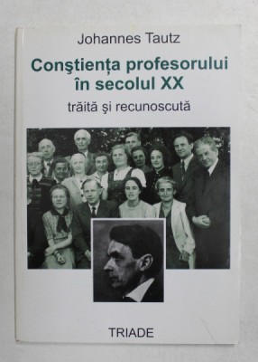 CONSTIENTA PROFESORULUI IN SECOLUL XX - TRAITA SI RECUNOSCUTA de JOHANNES TAUTZ , 2005 foto
