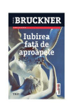 Iubirea faţă de aproapele - Paperback - Pascal Bruckner - Trei