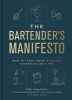 The Bartender&#039;s Manifesto: How to Think, Drink, and Create Cocktails Like a Pro