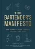 The Bartender&#039;s Manifesto: How to Think, Drink, and Create Cocktails Like a Pro