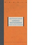 Conditia postmoderna. Raport asupra cunoasterii - Ciprian Mihali, Jean Francois Lyotard