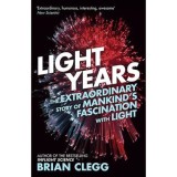 Light Years The Extraordinary Story of Mankind&#039;s Fascination with Light