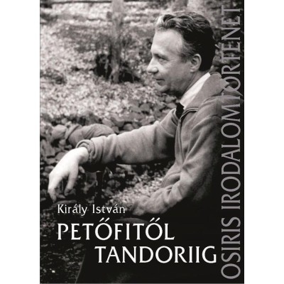 Petőfitől Tandoriig - Tanulm&amp;aacute;nyok, essz&amp;eacute;k, interj&amp;uacute;k - Kir&amp;aacute;ly Istv&amp;aacute;n foto