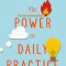 The Power of Daily Practice: How Creative and Performing Artists (and Everyone Else) Can Finally Meet Their Goals