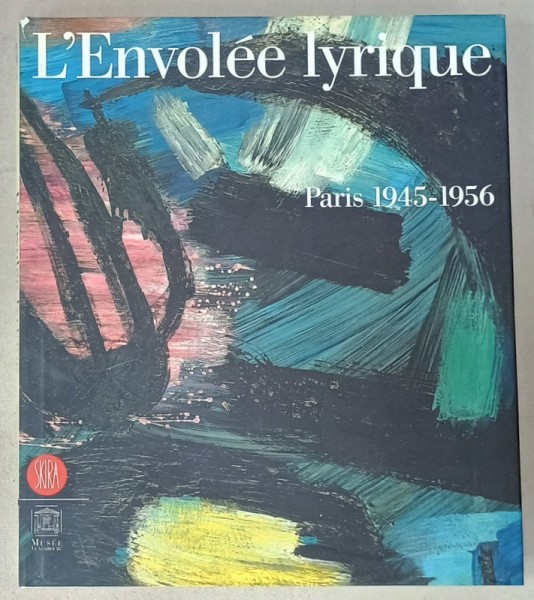 L &#039;ENVOLEE LYRIQUE , PARIS 1945 -1956 , ALBUM DE ARTA , CATALOG DE EXPOZITIE , 2006