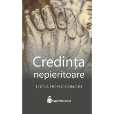 Credinta nepieritoare &ndash; Lucia Hossu-Longin