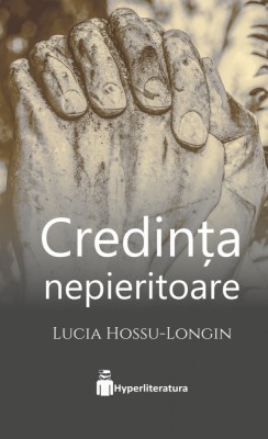 Credinta nepieritoare &amp;ndash; Lucia Hossu-Longin foto