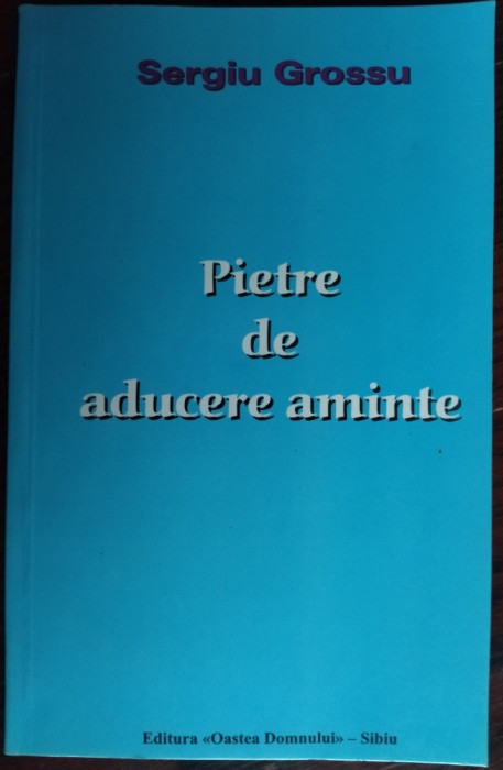 SERGIU GROSSU(SIMION CUBOLTA)-PIETRE DE ADUCERE AMINTE/ED.II/OASTEA DOMNULUI2002