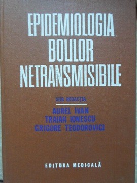 EPIDEMIOLOGIA BOLILOR NETRANSMISIBILE-AUREL IVAN, TRAIAN IONESCU, GRIGORE TEODOROVICI-265460