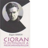 Cioran - O mitologie a nedesavarsirilor - Eugen Simion