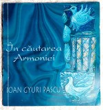 In cautarea Armoniei - Ioan Gyuri Pascu Dedicatie si semnatura
