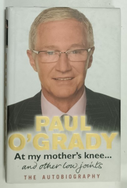 PAUL O &#039;GRADY , AT MY MOTHER &#039;S KNEE ...AND OTHER LOW JOINTS , THE AUTOBIOGRAPHY , 2008