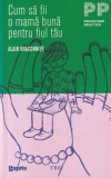 Alain Braconnier - Cum sa fii o mama buna pentru fiul tau