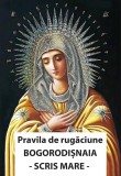 Cumpara ieftin Pravila De Rugăciune Bogorodisnaia. Cu Scris Mare, - Editura ORTODOXIA