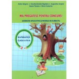 Ma pregatesc pentru concurs la matematica. Exercitii aplicative si modele de subiecte clasa a 4-a - Adina Grigore