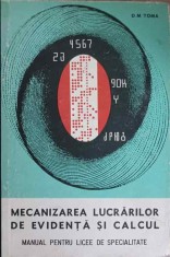 MECANIZAREA LUCRARILOR DE EVIDENTA SI CALCUL. MANUAL PENTRU LICEE DE SPECIALITATE-D.M. TOMA-152416