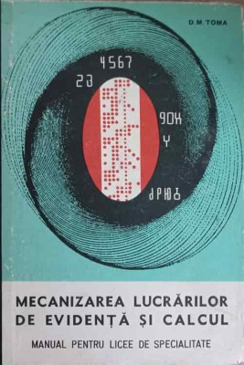 MECANIZAREA LUCRARILOR DE EVIDENTA SI CALCUL. MANUAL PENTRU LICEE DE SPECIALITATE-D.M. TOMA-152416 foto
