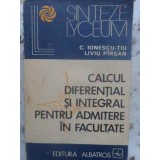 CALCUL DIFERENTIAL SI INTEGRAL PENTRU ADMITERE IN FACULTATE-C. IONESCU-TIU, LIVIU PIRSAN-305302