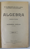 ALGEBRA , PARTEA INTAI de ALEXANDRU NICOLAU , EDITIA I , CURS PENTRU STUDIUL IN LYCEE , GYMNASII SI SCOLI SECUNDARE , 1898