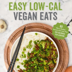 Easy Low-Cal Vegan Eats: 60 Flavor-Packed Recipes Under 400 Calories Per Serving