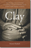 Clay: The History and Evolution of Humankind&#039;s Relationship with Earth&#039;s Most Primal Element