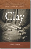 Clay: The History and Evolution of Humankind&#039;s Relationship with Earth&#039;s Most Primal Element