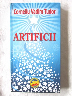 &amp;quot;ARTIFICII&amp;quot;, Corneliu Vadim Tudor, 2010. Carte noua foto
