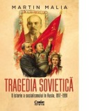 Tragedia sovietica. O istorie a socialismului in Rusia, 1917‒1991 - Adina Ihora, Martin Malia