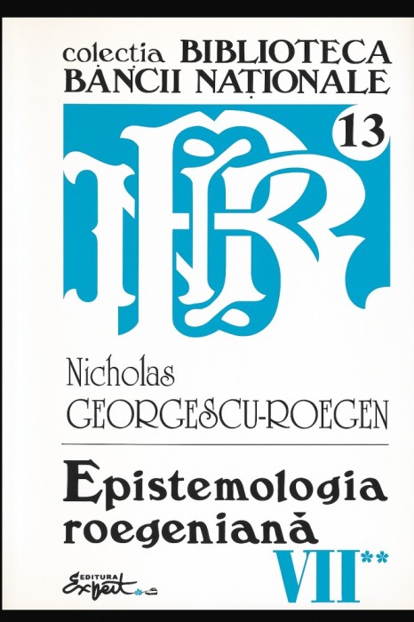 Epistemologia roegeniana / Nicholas Georgescu-Roegen Opere VII partea II