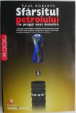 Sfarsitul Petrolului - Paul Roberts (Putin Uzata) - Carte Beletristica, Roman