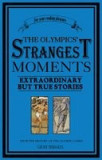 The Olympics Strangest Moments: Extraordinary But True Stories - Geoff Tibbals