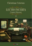 Lectio incerta. Cronici literare. Volumul II | Christian Craciun, 2021, Eikon