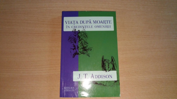 VIATA DUPA MOARTE IN CREDINTELE OMENIRII - J.T. ADDISON