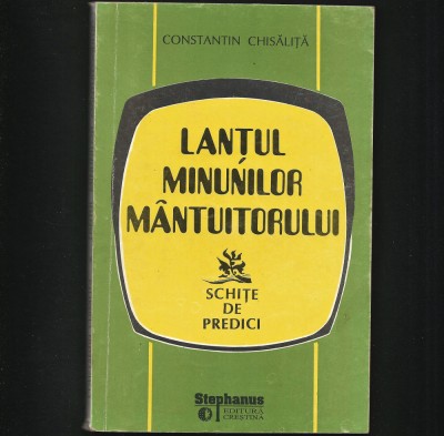 LANȚUL MINUNILOR M&amp;Acirc;NTUITORULUI - SCHIȚE DE PREDICI - CONSTANTIN CHISĂLIȚĂ foto