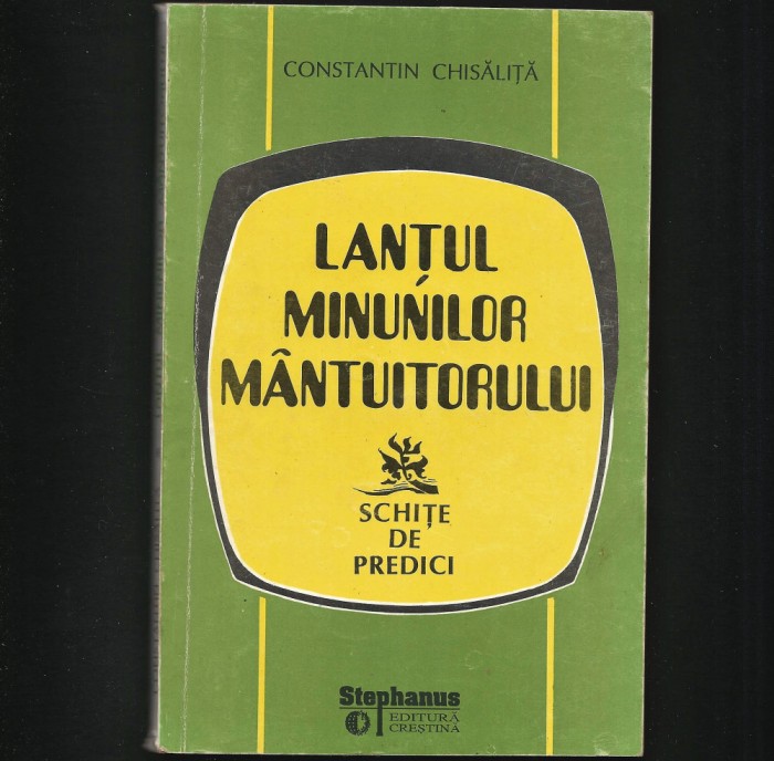 LANȚUL MINUNILOR M&Acirc;NTUITORULUI - SCHIȚE DE PREDICI - CONSTANTIN CHISĂLIȚĂ