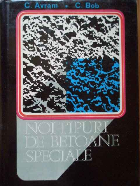 Noi Tipuri De Betoane Speciale - C. Avram C. Bob ,288256