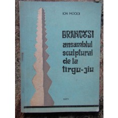 BRANCUSI. ANSAMBLUL SCULPTURAL DE LA TIRGUL JIU - ION MOCIOI AUTOGRAF