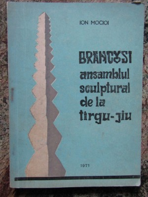 BRANCUSI. ANSAMBLUL SCULPTURAL DE LA TIRGUL JIU - ION MOCIOI AUTOGRAF foto