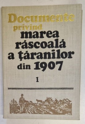 DOCUMENTE PRIVIND MAREA RASCOALA A TARANILOR DIN 1907 , VOLUMUL I , editie coordonata de ANDREI OTETEA , 1977 foto