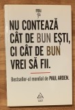 Nu conteaza cat de bun esti, ci cat de bun vrei sa fii de Paul Arden