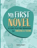My First Novel: A Story Plotting Workbook for Tweens &amp;amp; Teens