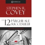 Cele 12 parghii ale succesului. Cum sa obtii excelenta primara - Stephen R. Covey