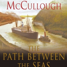 The Path Between the Seas: The Creation of the Panama Canal, 1870-1914