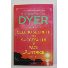 CELE 10 SECRETE ALE SUCCESULUI SI PACII LAUNTRICE de DR. WAYNE W. DYER , 2022 * PREZINTA SUBLINIERI