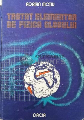 Tratat elementar de fizica globului - 1987 - Adrian Motiu (Z73) foto