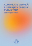 Comunicare vizuală: ilustrație și grafică publicitară - Paperback brosat - S&icirc;nziana Șerbănescu - Editura Universității din București