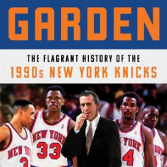 Blood in the Garden: The Flagrant History of the 1990s New York Knicks