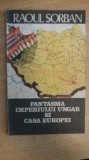 myh 523s - RAOUL SORBAN - FANTASMA IMPERIULUI UNGAR SI CASA EUROPEI - ED 1990