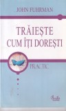 Carte Traieste cum iti doresti, John Fuhrman, Dezvoltare Personala, Curtea Veche, Romana, 2006, Brosata